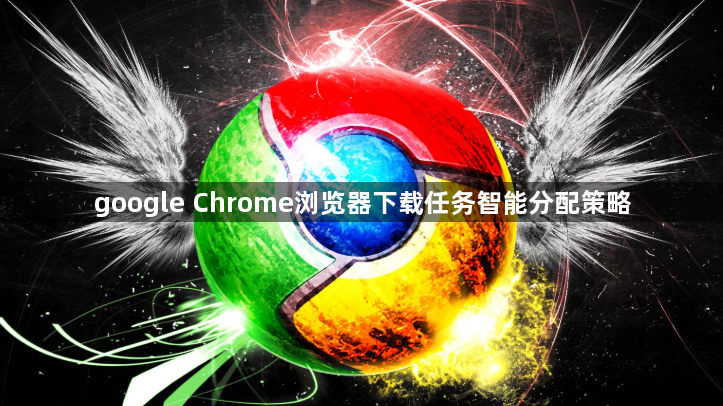 google Chrome浏览器下载任务智能分配策略1