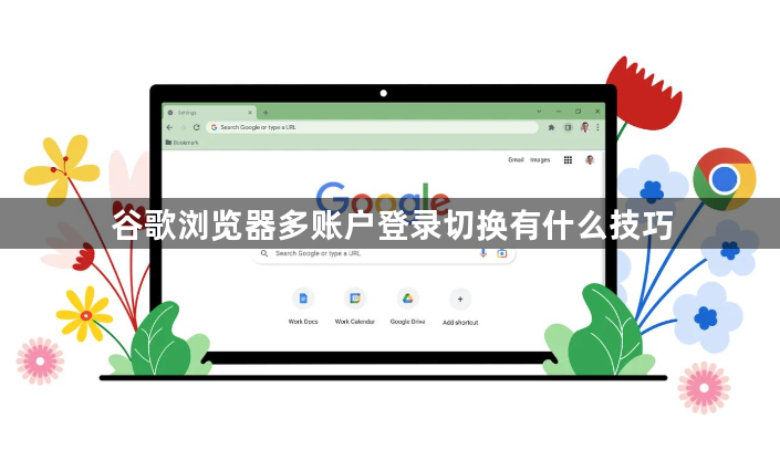 谷歌浏览器多账户登录切换有什么技巧1