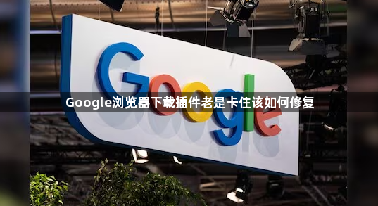 Google浏览器下载插件老是卡住该如何修复1