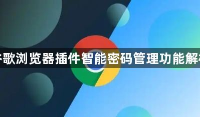 谷歌浏览器插件智能密码管理功能解析1