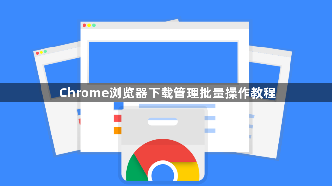 Chrome浏览器下载管理批量操作教程1