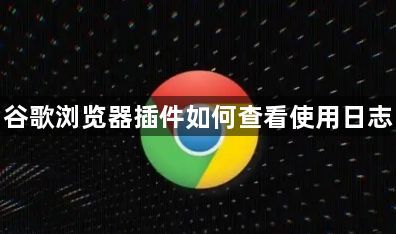 谷歌浏览器插件如何查看使用日志1