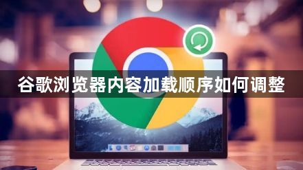 谷歌浏览器内容加载顺序如何调整1
