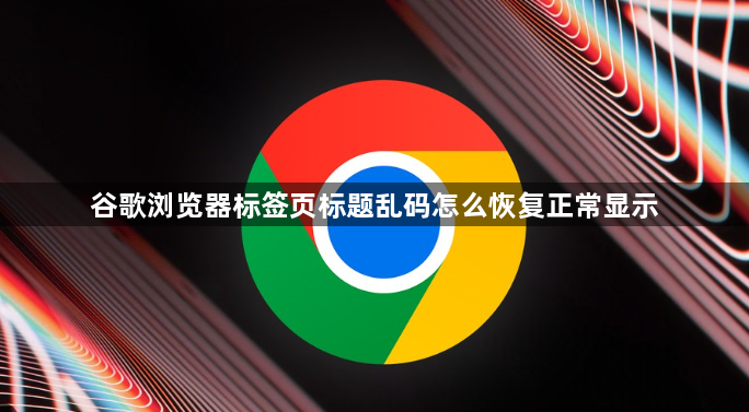 谷歌浏览器标签页标题乱码怎么恢复正常显示1