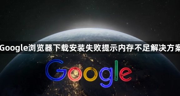Google浏览器下载安装失败提示内存不足解决方案1