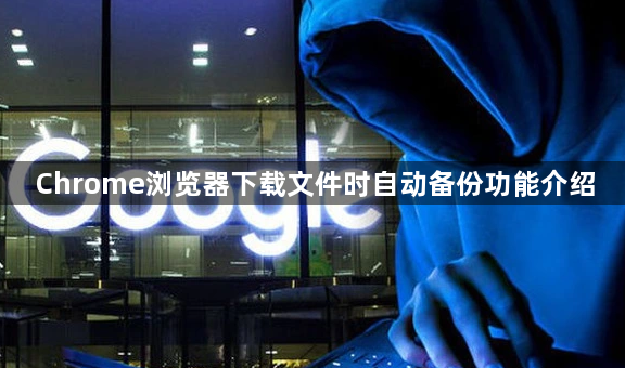 Chrome浏览器下载文件时自动备份功能介绍1