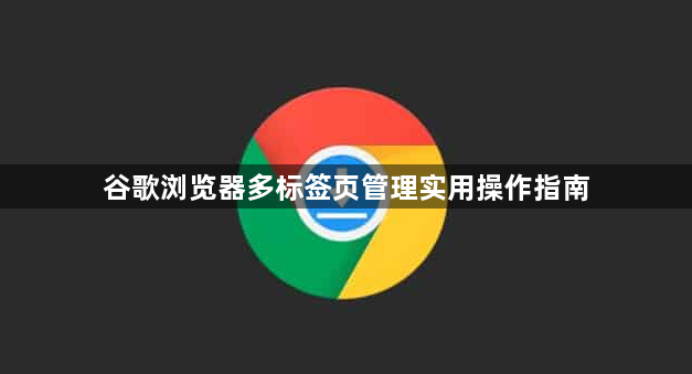 谷歌浏览器多标签页管理实用操作指南1