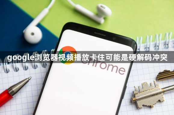 google浏览器视频播放卡住可能是硬解码冲突1