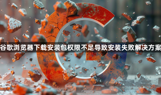 谷歌浏览器下载安装包权限不足导致安装失败解决方案1
