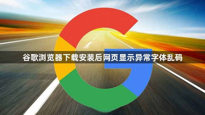谷歌浏览器下载安装后网页显示异常字体乱码1