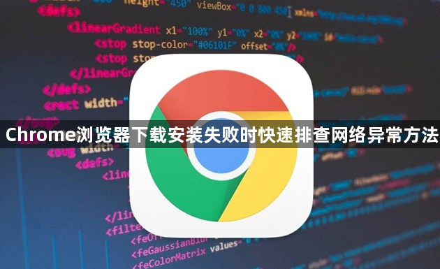 Chrome浏览器下载安装失败时快速排查网络异常方法1