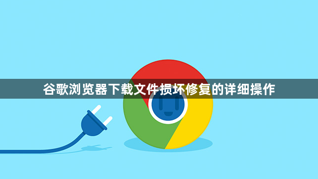 谷歌浏览器下载文件损坏修复的详细操作1