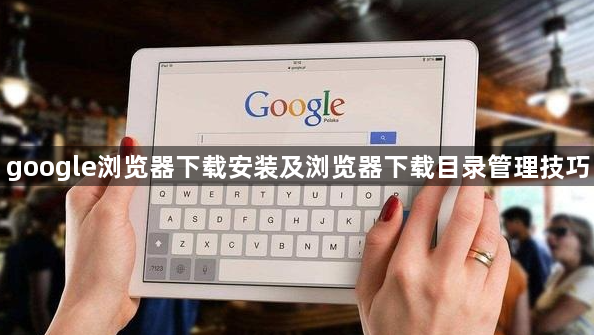 google浏览器下载安装及浏览器下载目录管理技巧1