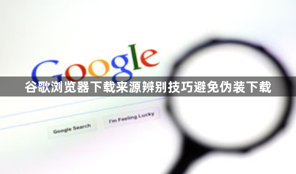 谷歌浏览器下载来源辨别技巧避免伪装下载1