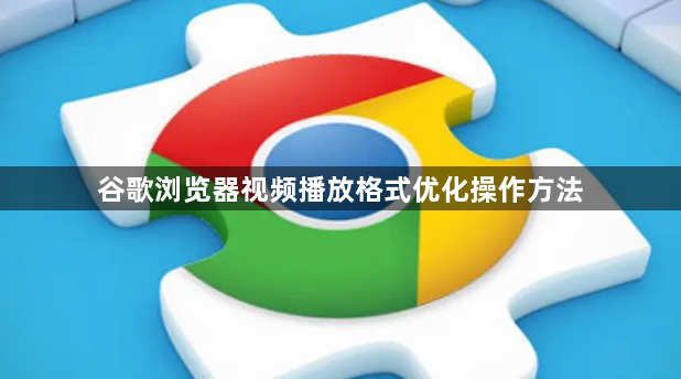 谷歌浏览器视频播放格式优化操作方法1