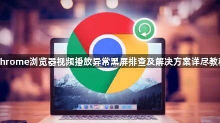 Chrome浏览器视频播放异常黑屏排查及解决方案详尽教程1