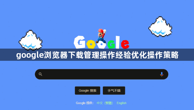 google浏览器下载管理操作经验优化操作策略1