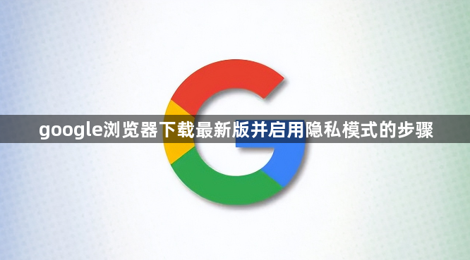 google浏览器下载最新版并启用隐私模式的步骤1