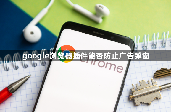 google浏览器插件能否防止广告弹窗1