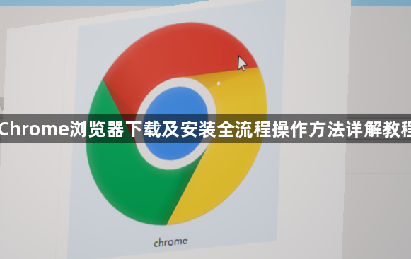 Chrome浏览器下载及安装全流程操作方法详解教程1