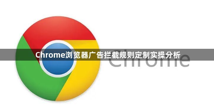 Chrome浏览器广告拦截规则定制实操分析1